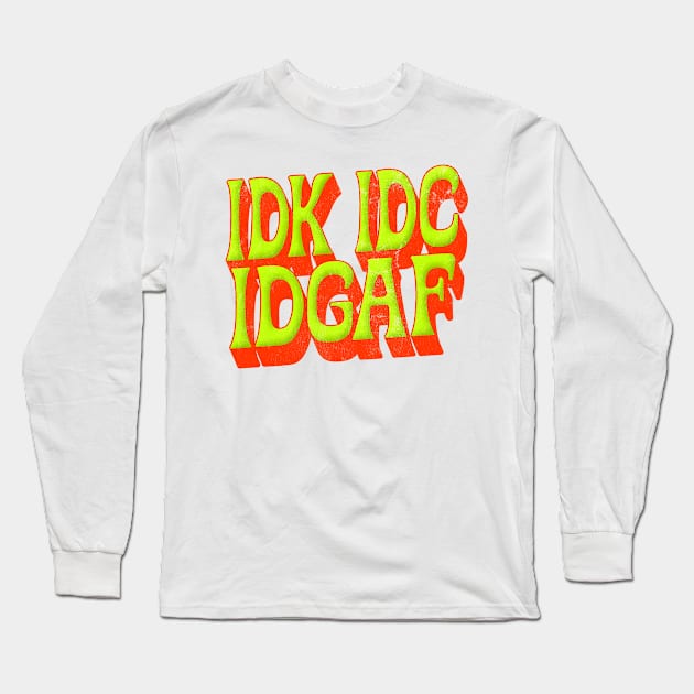 IDK IDC IDGAF Long Sleeve T-Shirt by DankFutura